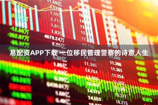 易配资APP下载 一位移民管理警察的诗意人生