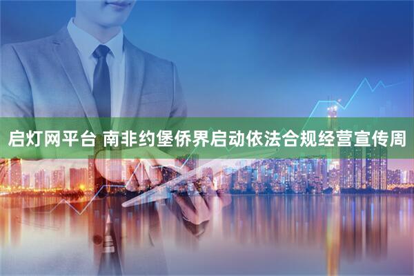 启灯网平台 南非约堡侨界启动依法合规经营宣传周