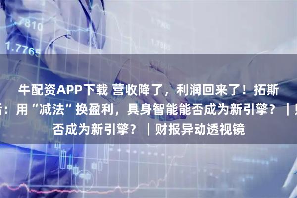 牛配资APP下载 营收降了，利润回来了！拓斯达扭亏为盈背后：用“减法”换盈利，具身智能能否成为新引擎？｜财报异动透视镜